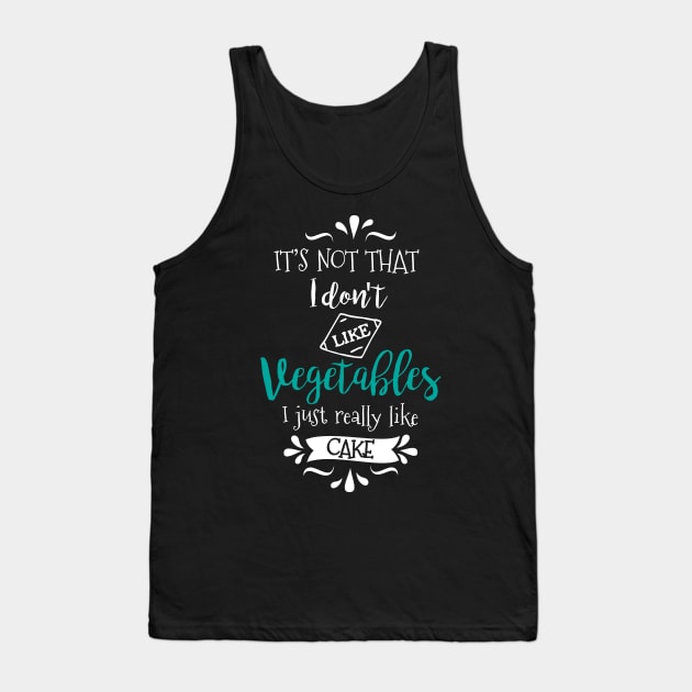 I Don't Hate Veggies, I Just Like Cake Tank Top by jslbdesigns